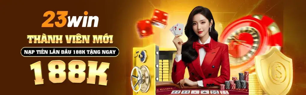 Thành viên 23win mới nạp đầu tặng 188k